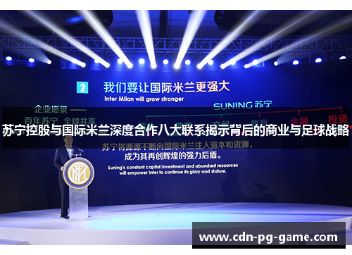 苏宁控股与国际米兰深度合作八大联系揭示背后的商业与足球战略 苏宁控股与国际米兰深度合作八大联系揭示背后的商业与足球战略