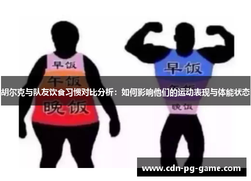 胡尔克与队友饮食习惯对比分析:如何影响他们的运动表现与体能状态 胡尔克与队友饮食习惯对比分析:如何影响他们的运动表现与体能状态