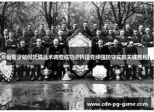 葡萄牙如何凭借战术调整成功逆转捷克顽强防守实现关键胜利